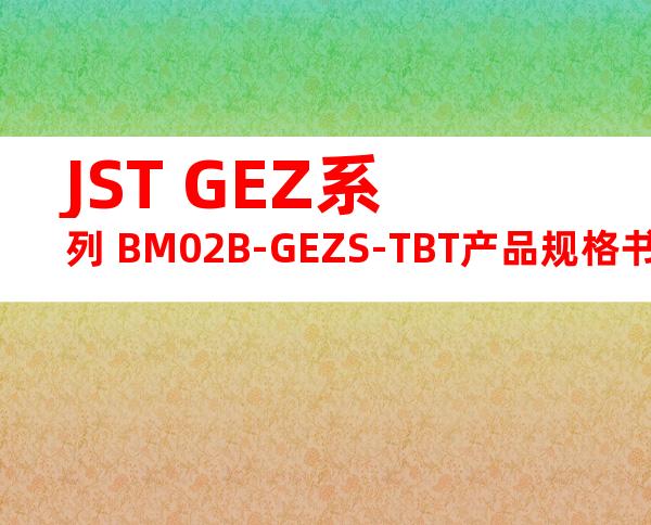 JST GEZ系列 BM02B-GEZS-TBT产品规格书